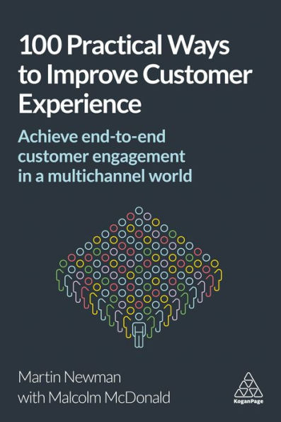 100 Practical Ways to Improve Customer Experience: Achieve End-to-End Customer Engagement in a Multichannel World