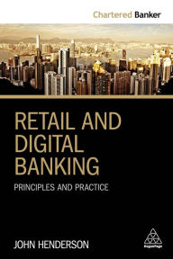 Title: Retail and Digital Banking: Principles and Practice / Edition 1, Author: John Henderson
