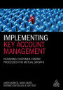 Implementing Key Account Management: Designing Customer-Centric Processes for Mutual Growth