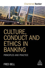 Title: Culture, Conduct and Ethics in Banking: Principles and Practice / Edition 1, Author: Fred Bell