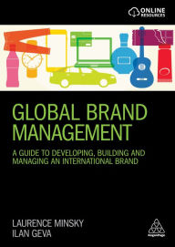 Title: Global Brand Management: A Guide to Developing, Building & Managing an International Brand / Edition 1, Author: Laurence Minsky