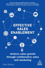 Effective Sales Enablement: Achieve sales growth through collaborative sales and marketing