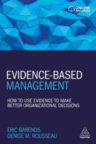 Title: Evidence-Based Management: How to Use Evidence to Make Better Organizational Decisions / Edition 1, Author: Eric Barends