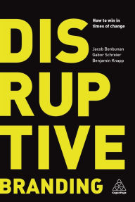 Title: Disruptive Branding: How to Win in Times of Change, Author: Jacob Benbunan