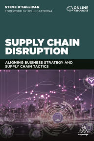 Title: Supply Chain Disruption: Aligning Business Strategy and Supply Chain Tactics / Edition 1, Author: Steve O'Sullivan