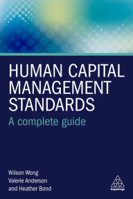 Title: Human Capital Management Standards: A Complete Guide / Edition 1, Author: Wilson Wong