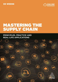 Title: Mastering the Supply Chain: Principles, Practice and Real-Life Applications / Edition 1, Author: Ed Weenk