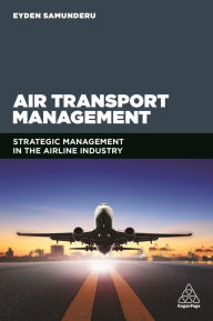 Title: Air Transport Management: Strategic Management in the Airline Industry, Author: Eyden Samunderu