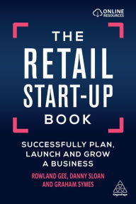 Title: The Retail Start-Up Book: Successfully Plan, Launch and Grow a Business, Author: Rowland Gee