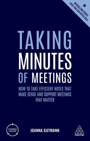 Taking Minutes of Meetings: How to Take Efficient Notes that Make Sense and Support Meetings that Matter