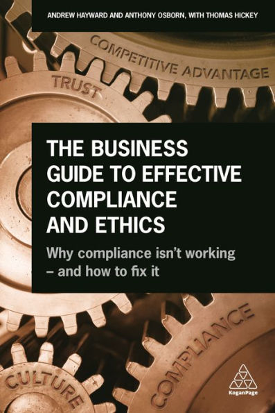 The Business Guide to Effective Compliance and Ethics: Why Compliance isn't Working - and How to Fix it / Edition 1