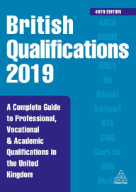 Title: British Qualifications 2019: A Complete Guide to Professional, Vocational and Academic Qualifications in the United Kingdom, Author: Kogan Page Editorial