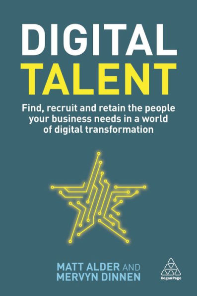 Digital Talent: Find, Recruit and Retain the People your Business Needs a World of Transformation