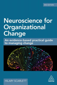 Title: Neuroscience for Organizational Change: An Evidence-based Practical Guide to Managing Change, Author: Hilary Scarlett