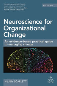 Title: Neuroscience for Organizational Change: An Evidence-based Practical Guide to Managing Change, Author: Hilary Scarlett