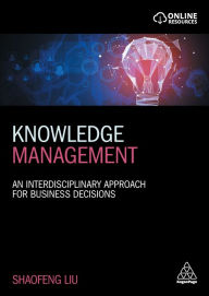 Title: Knowledge Management: An Interdisciplinary Approach for Business Decisions, Author: Shaofeng Liu