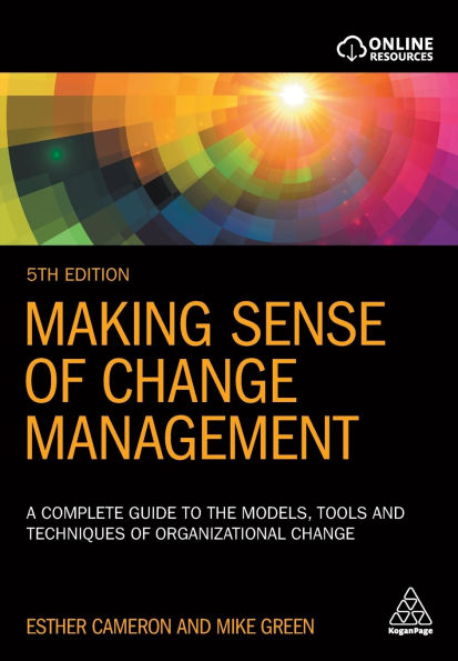 Making Sense of Change Management: A Complete Guide to the Models, Tools and Techniques of Organizational Change / Edition 5