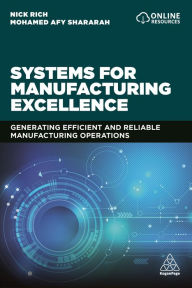 Title: Systems for Manufacturing Excellence: Generating Efficient and Reliable Manufacturing Operations / Edition 1, Author: Nick Rich