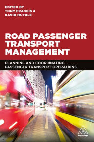 Title: Road Passenger Transport Management: Planning and Coordinating Passenger Transport Operations, Author: Tony Francis