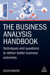 Title: The Business Analysis Handbook: Techniques and Questions to Deliver Better Business Outcomes, Author: Helen Winter