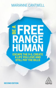 Title: Be A Free Range Human: Escape the 9-5, Create a Life You Love and Still Pay the Bills, Author: Marianne Cantwell