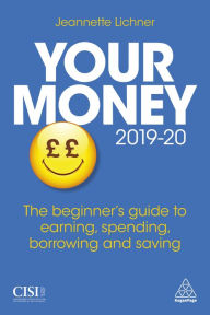 Title: Your Money 2019-20: The Beginner's Guide to Earning, Spending, Borrowing and Saving, Author: Jeannette Lichner