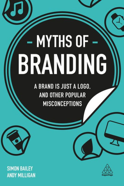 Myths of Branding: A Brand is Just a Logo, and Other Popular Misconceptions / Edition 1