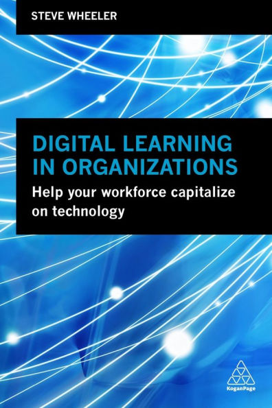Digital Learning in Organizations: Help your Workforce Capitalize on Technology / Edition 1