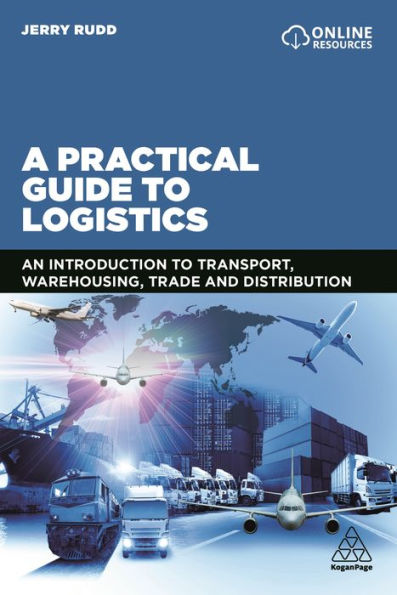A Practical Guide to Logistics: An Introduction to Transport, Warehousing, Trade and Distribution / Edition 1
