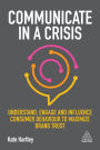 Communicate in a Crisis: Understand, Engage and Influence Consumer Behaviour to Maximize Brand Trust