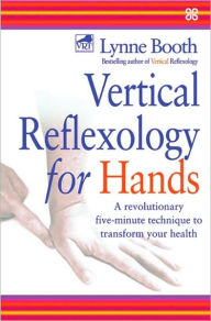 Title: Vertical Reflexology for Hands: A Revolutionary Five-Minute Technique to Transform Your Health, Author: Lynne Booth