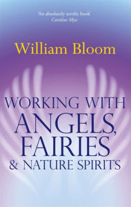 Title: Working with Angels, Fairies and Nature Spirits, Author: William Bloom