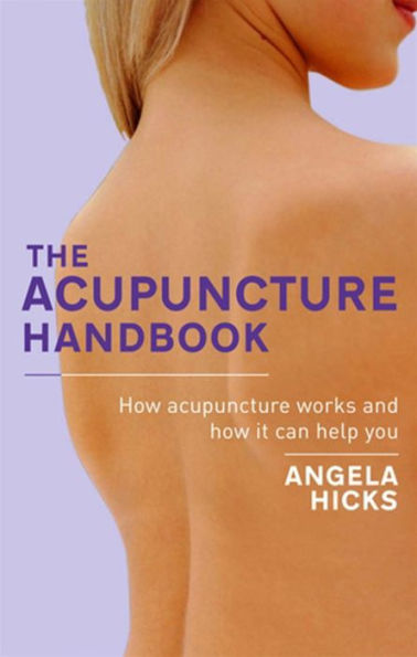 The Acupuncture Handbook: How Acupuncture Works and How It Can Help You