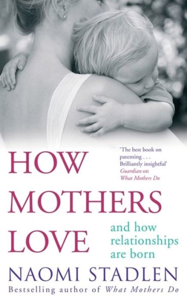 How Mothers Love: And Relationships Are Born