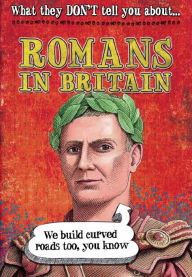 Title: What They Don't Tell You About: Romans In Britain, Author: Robert Fowke