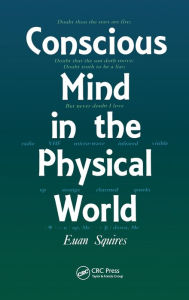Title: Conscious Mind in the Physical World / Edition 1, Author: E.J Squires