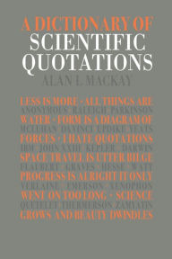 Title: A Dictionary of Scientific Quotations / Edition 1, Author: Alan L. Mackay