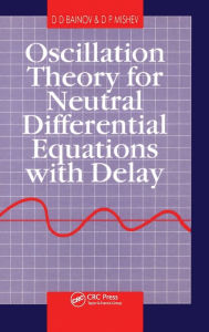 Title: Oscillation Theory for Neutral Differential Equations with Delay / Edition 1, Author: D.D Bainov