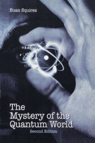 Title: The Mystery of the Quantum World / Edition 2, Author: Euan J. Squires