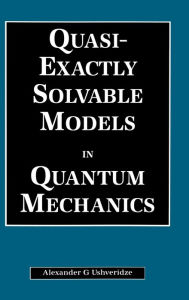 Title: Quasi-Exactly Solvable Models in Quantum Mechanics / Edition 1, Author: A.G Ushveridze