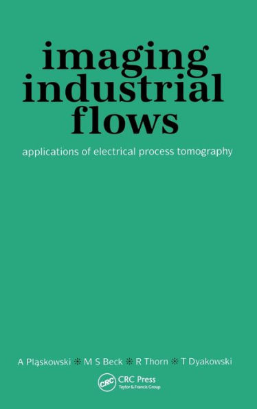 Imaging Industrial Flows: Applications of Electrical Process Tomography / Edition 1