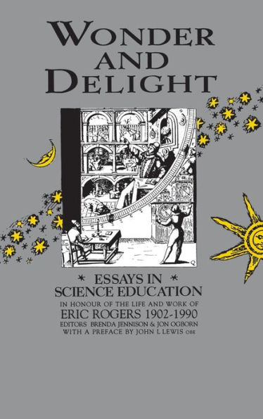 Wonder and Delight: Essays in Science Education in honour of the life and work of Eric Rogers 1902-1990 / Edition 1