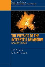 Title: The Physics of the Interstellar Medium / Edition 2, Author: J.E Dyson