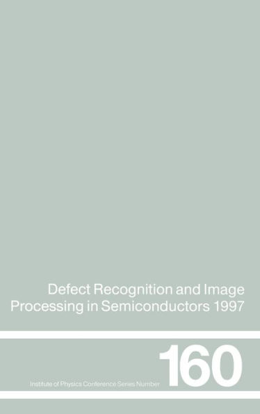 Defect Recognition and Image Processing in Semiconductors 1997: Proceedings of the seventh conference on Defect Recognition and Image Processing, Berlin, September 1997 / Edition 1