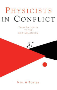 Title: Physicists in Conflict: From Antiquity to the New Millennium / Edition 1, Author: Neil A. Porter