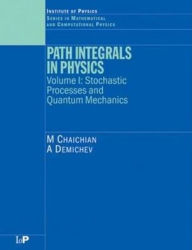 Title: Path Integrals in Physics: Volume I Stochastic Processes and Quantum Mechanics, Author: M Chaichian