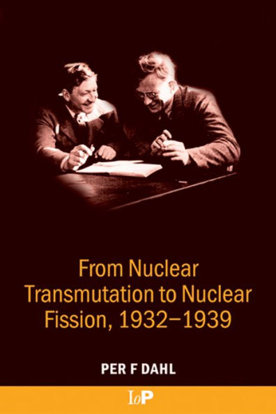 From Nuclear Transmutation to Nuclear Fission, 1932-1939 / Edition 1