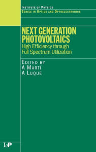 Title: Next Generation Photovoltaics: High Efficiency through Full Spectrum Utilization / Edition 1, Author: A. Martí