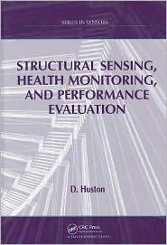 Title: Structural Sensing, Health Monitoring, and Performance Evaluation / Edition 1, Author: D. Huston