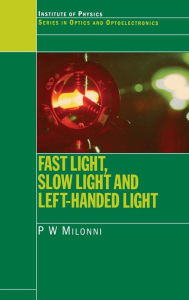 Title: Fast Light, Slow Light and Left-Handed Light / Edition 1, Author: P.W. Milonni